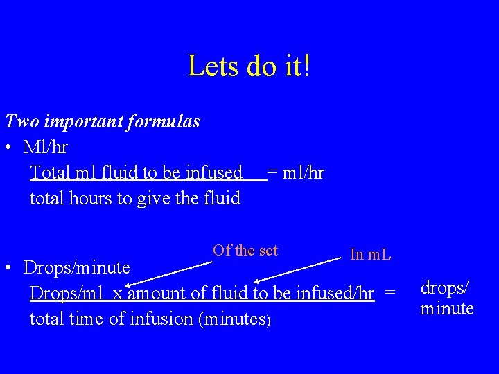 Lets do it! Two important formulas • Ml/hr Total ml fluid to be infused