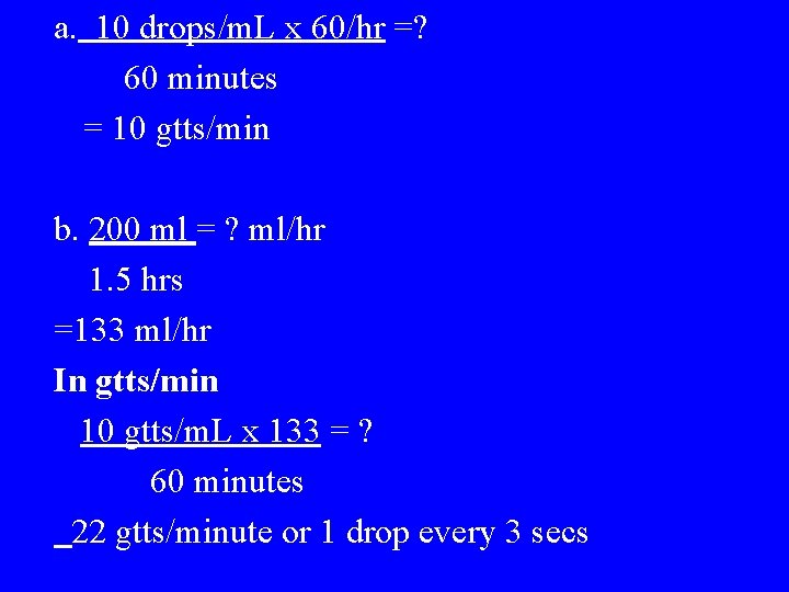 a. 10 drops/m. L x 60/hr =? 60 minutes = 10 gtts/min b. 200