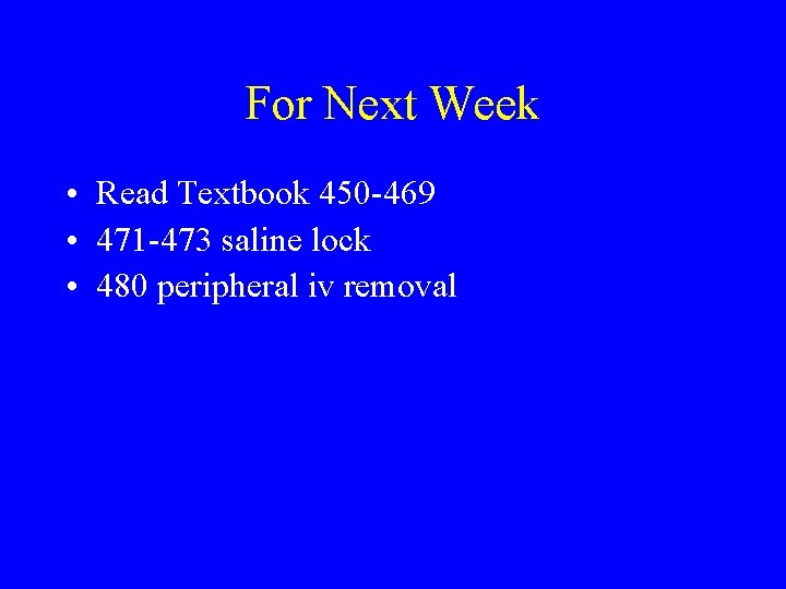 For Next Week • Read Textbook 450 -469 • 471 -473 saline lock •