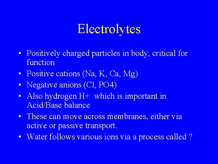 Electrolytes • Positively charged particles in body, critical for function • Positive cations (Na,