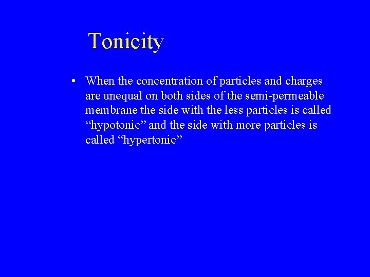 Tonicity • When the concentration of particles and charges are unequal on both sides