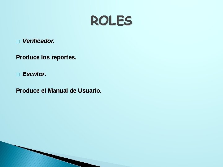 ROLES � Verificador. Produce los reportes. � Escritor. Produce el Manual de Usuario. 
