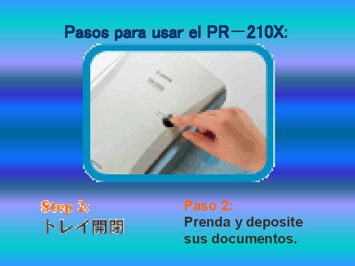 Pasos para usar el PR－210 X: Paso 2: Prenda y deposite sus documentos. 