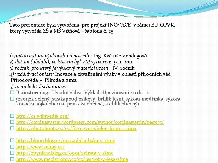 Tato prezentace byla vytvořena projekt INOVACE v rámci EU-OPVK, který vytvořila ZŠ a MŠ