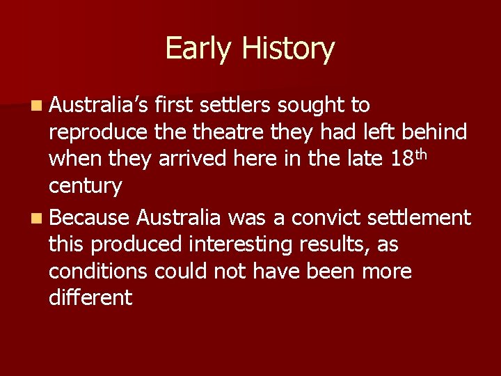 Early History n Australia’s first settlers sought to reproduce theatre they had left behind
