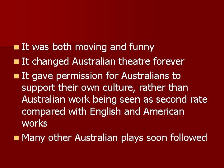 n It was both moving and funny n It changed Australian theatre forever n