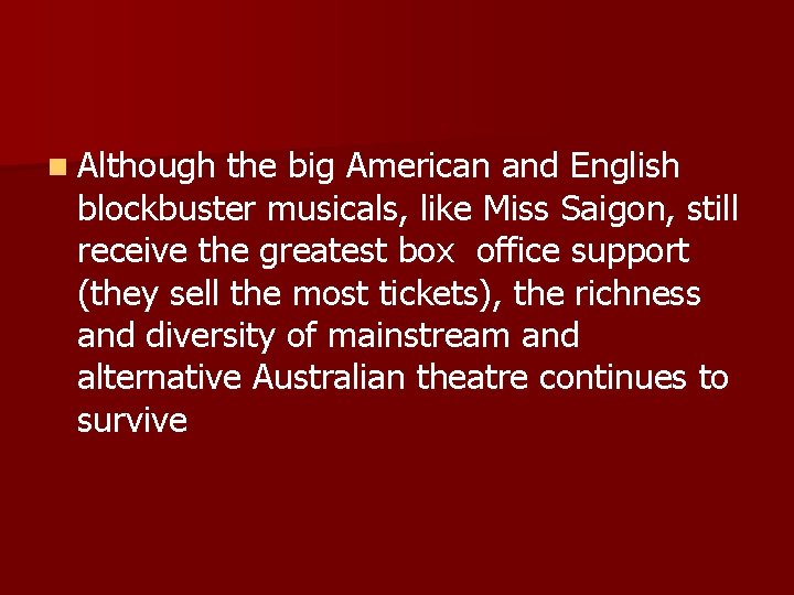 n Although the big American and English blockbuster musicals, like Miss Saigon, still receive