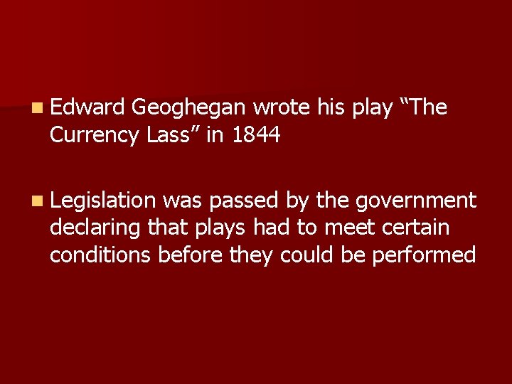 n Edward Geoghegan wrote his play “The Currency Lass” in 1844 n Legislation was