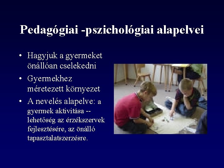 Pedagógiai -pszichológiai alapelvei • Hagyjuk a gyermeket önállóan cselekedni • Gyermekhez méretezett környezet •