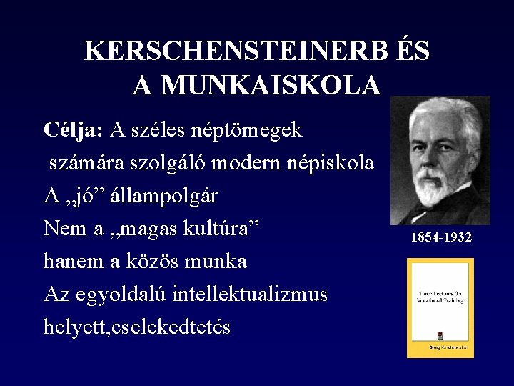 KERSCHENSTEINERB ÉS A MUNKAISKOLA Célja: A széles néptömegek számára szolgáló modern népiskola A „jó”