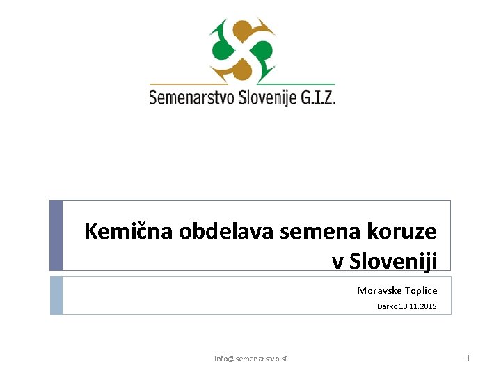 Kemična obdelava semena koruze v Sloveniji Moravske Toplice Darko 10. 11. 2015 info@semenarstvo. si