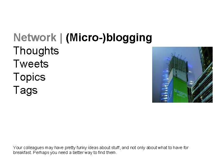 Network | (Micro-)blogging Thoughts Tweets Topics Tags Your colleagues may have pretty funky ideas