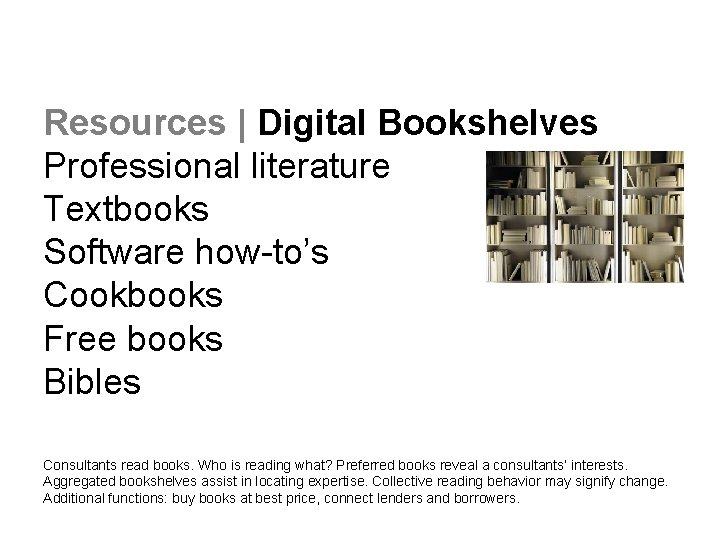 Resources | Digital Bookshelves Professional literature Textbooks Software how-to’s Cookbooks Free books Bibles Consultants