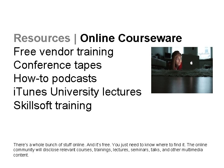 Resources | Online Courseware Free vendor training Conference tapes How-to podcasts i. Tunes University