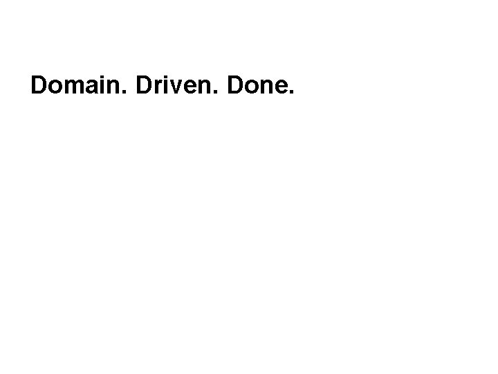 Domain. Driven. Done. 