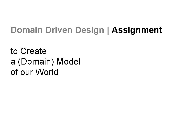 Domain Driven Design | Assignment to Create a (Domain) Model of our World 