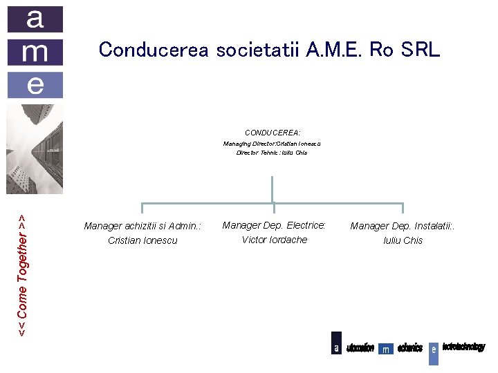 Conducerea societatii A. M. E. Ro SRL CONDUCEREA: << Come Together >> Managing Director: