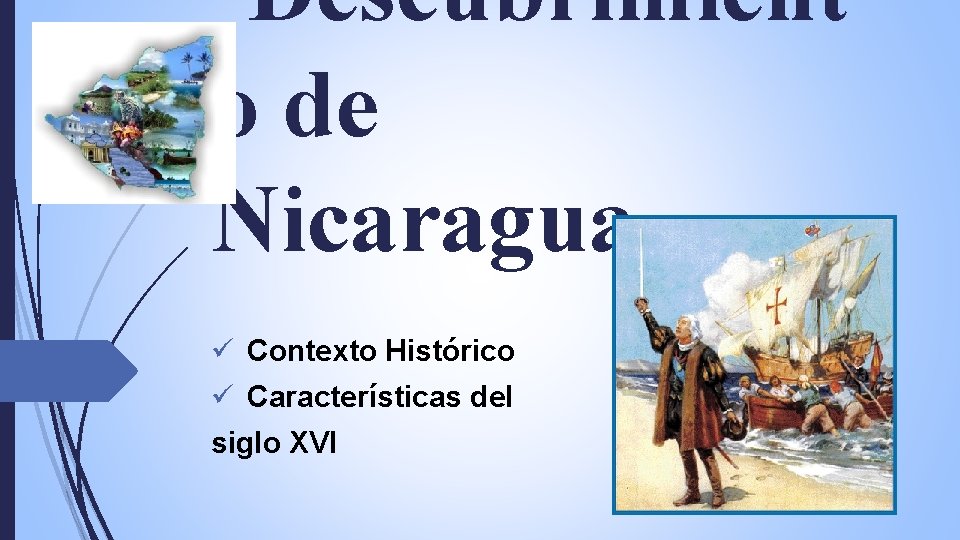 Descubrimient o de Nicaragua. ü Contexto Histórico ü Características del siglo XVI 