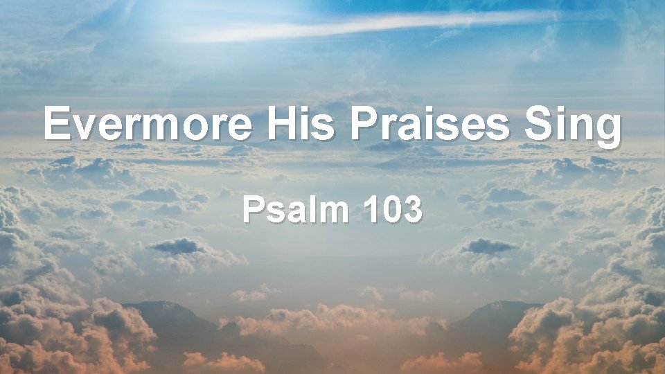 Evermore His Praises Sing Psalm 103 