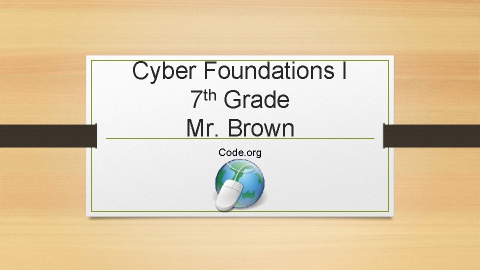 Cyber Foundations I 7 th Grade Mr. Brown Code. org 