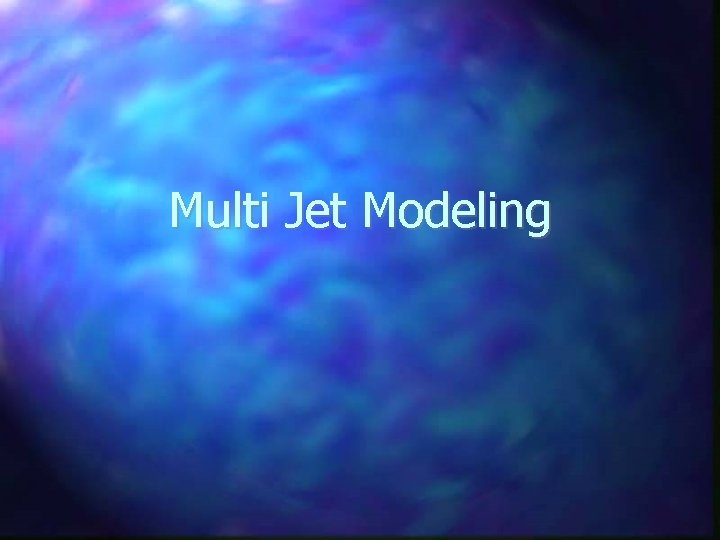 Multi Jet Modeling 
