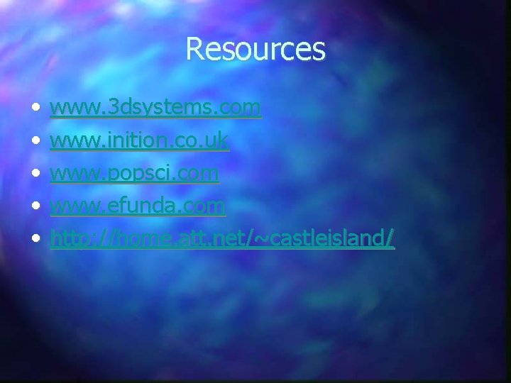 Resources • • • www. 3 dsystems. com www. inition. co. uk www. popsci.