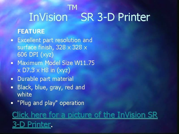 TM In. Vision • • • SR 3 -D Printer FEATURE Excellent part resolution