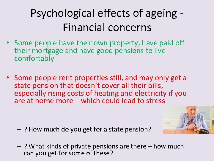 Psychological effects of ageing Financial concerns • Some people have their own property, have Psychological effects of ageing Financial concerns • Some people have their own property, have