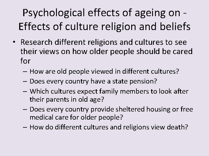 Psychological effects of ageing on Effects of culture religion and beliefs • Research different Psychological effects of ageing on Effects of culture religion and beliefs • Research different