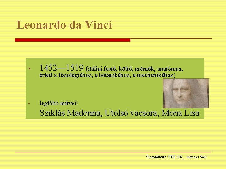 Leonardo da Vinci § 1452— 1519 (itáliai festő, költő, mérnök, anatómus, § legfőbb művei:
