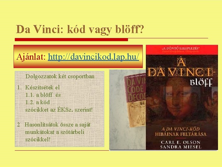 Da Vinci: kód vagy blöff? Ajánlat: http: //davincikod. lap. hu/ Dolgozzatok két csoportban 1.