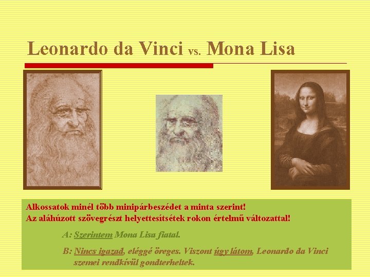 Leonardo da Vinci vs. Mona Lisa Alkossatok minél több minipárbeszédet a minta szerint! Az