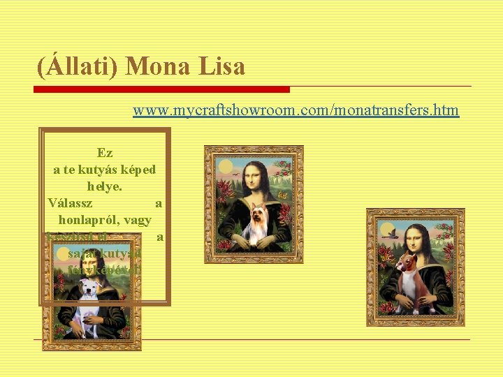 (Állati) Mona Lisa www. mycraftshowroom. com/monatransfers. htm Ez a te kutyás képed helye. Válassz