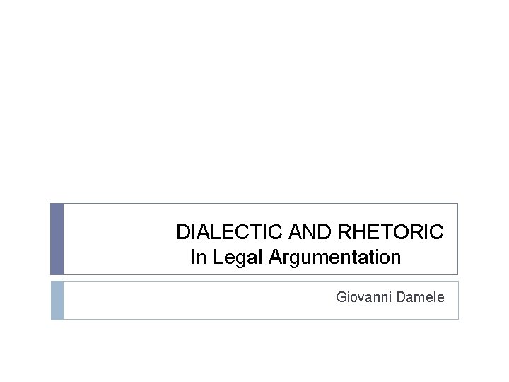 DIALECTIC AND RHETORIC In Legal Argumentation Giovanni Damele 
