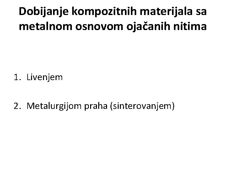 Dobijanje kompozitnih materijala sa metalnom osnovom ojačanih nitima 1. Livenjem 2. Metalurgijom praha (sinterovanjem)