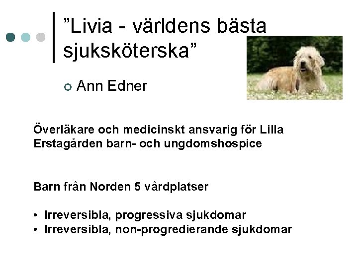”Livia - världens bästa sjuksköterska” ¢ Ann Edner Överläkare och medicinskt ansvarig för Lilla ”Livia - världens bästa sjuksköterska” ¢ Ann Edner Överläkare och medicinskt ansvarig för Lilla