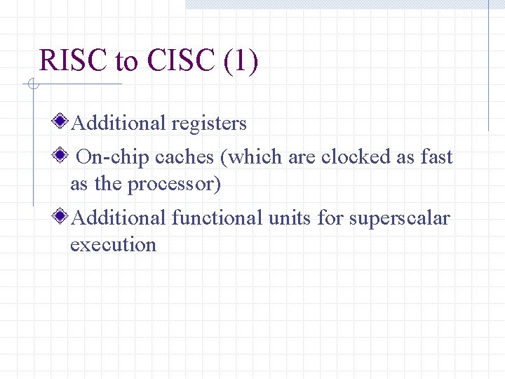 RISC to CISC (1) Additional registers On-chip caches (which are clocked as fast as