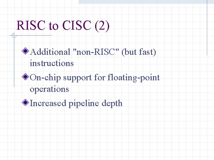 RISC to CISC (2) Additional "non-RISC" (but fast) instructions On-chip support for floating-point operations