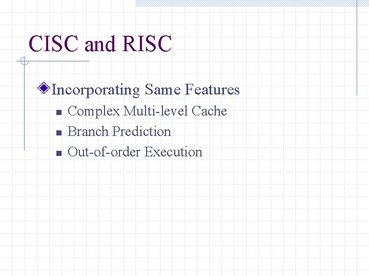 CISC and RISC Incorporating Same Features n n n Complex Multi-level Cache Branch Prediction