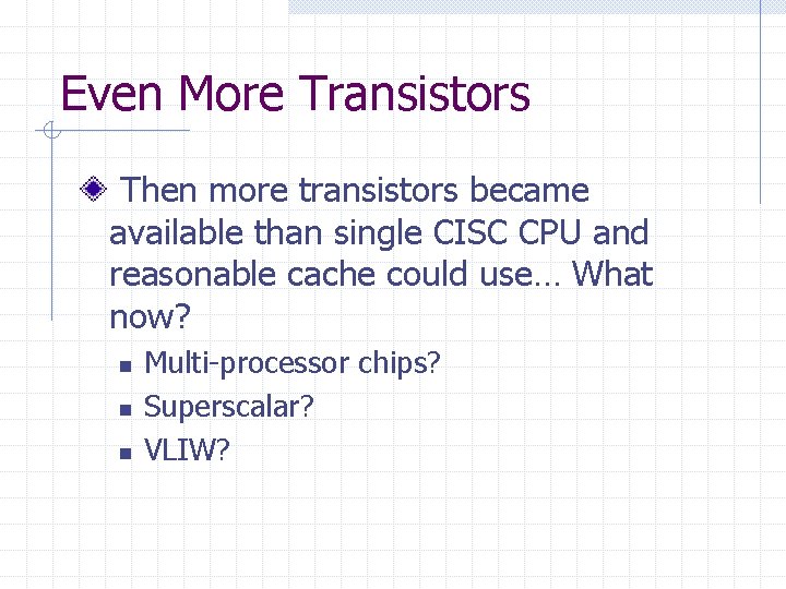Even More Transistors Then more transistors became available than single CISC CPU and reasonable