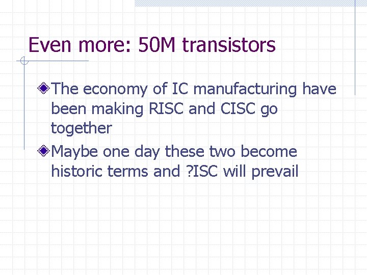 Even more: 50 M transistors The economy of IC manufacturing have been making RISC