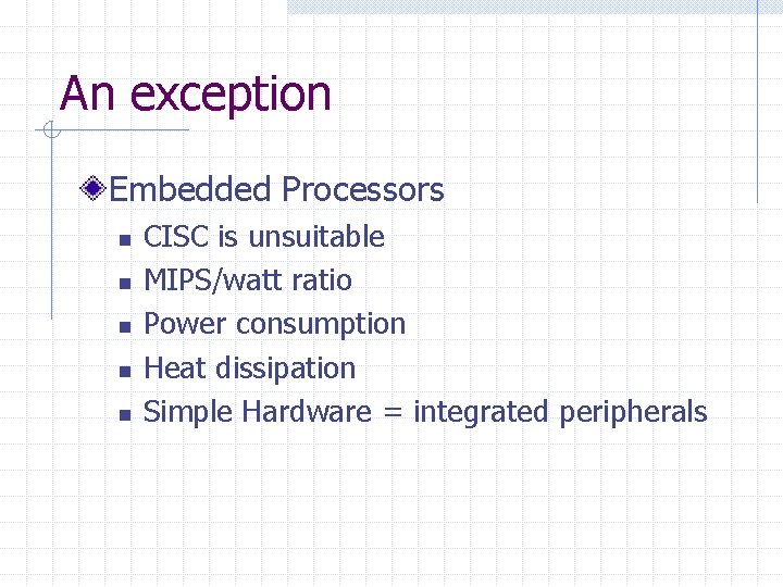 An exception Embedded Processors n n n CISC is unsuitable MIPS/watt ratio Power consumption