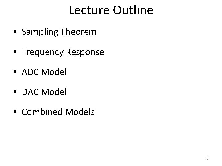 Lecture Outline • Sampling Theorem • Frequency Response • ADC Model • DAC Model Lecture Outline • Sampling Theorem • Frequency Response • ADC Model • DAC Model