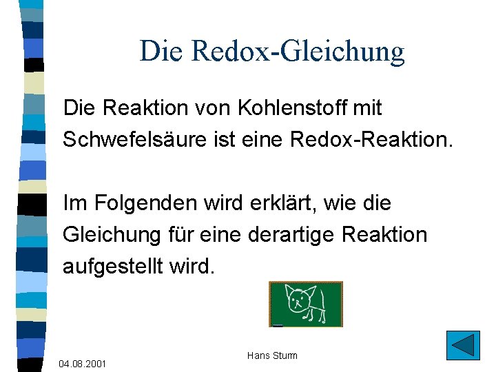 Die Redox-Gleichung Die Reaktion von Kohlenstoff mit Schwefelsäure ist eine Redox-Reaktion. Im Folgenden wird