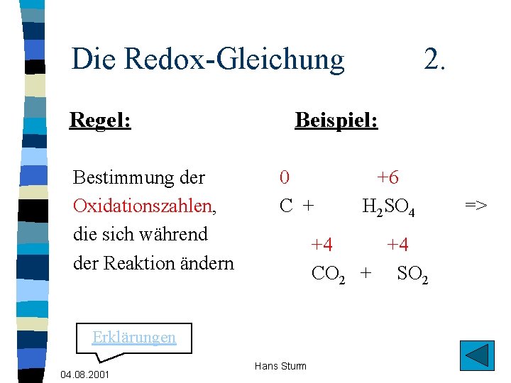 Die Redox-Gleichung Regel: Bestimmung der Oxidationszahlen, die sich während der Reaktion ändern Beispiel: 0