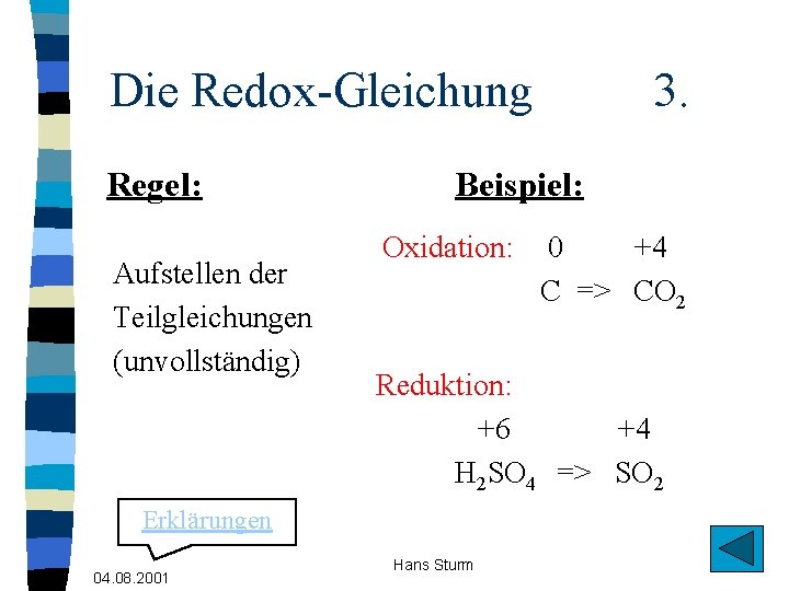 Die Redox-Gleichung Regel: Aufstellen der Teilgleichungen (unvollständig) Beispiel: Oxidation: 0 +4 C => CO