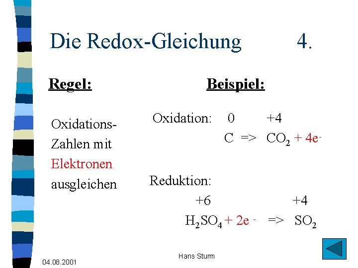 Die Redox-Gleichung Regel: Oxidations. Zahlen mit Elektronen ausgleichen 04. 08. 2001 4. Beispiel: Oxidation: