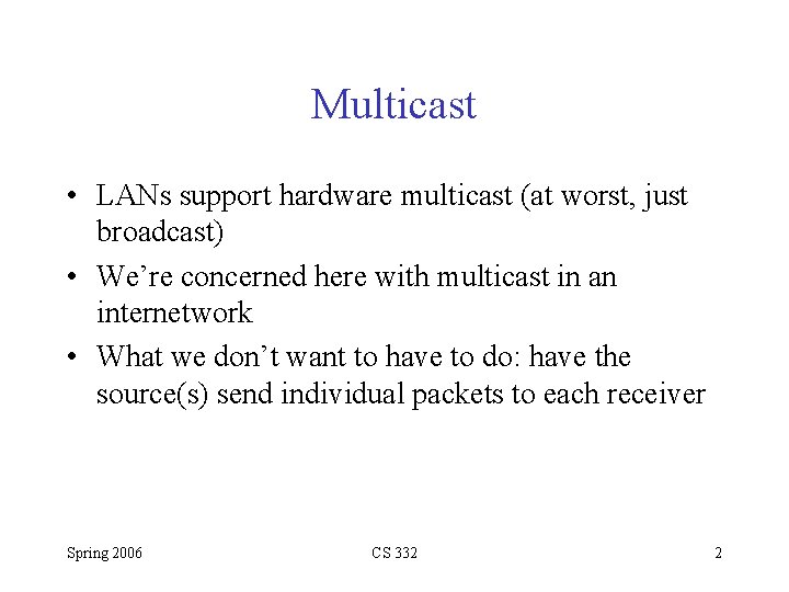 Multicast • LANs support hardware multicast (at worst, just broadcast) • We’re concerned here