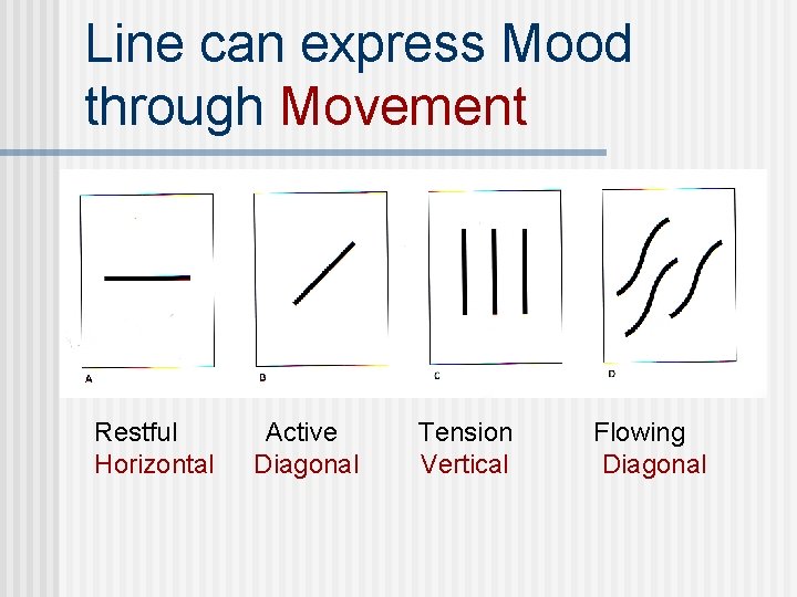 Line can express Mood through Movement Restful Horizontal Active Diagonal Tension Vertical Flowing Diagonal