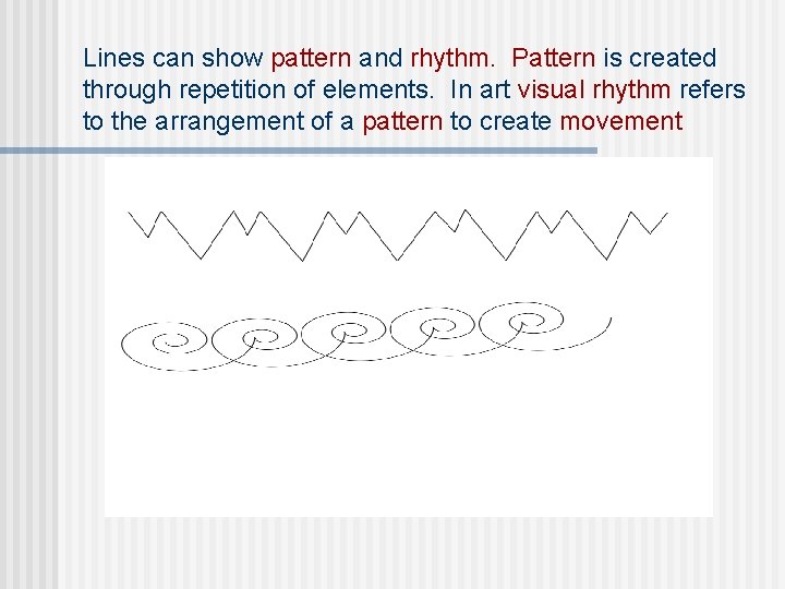 Lines can show pattern and rhythm. Pattern is created through repetition of elements. In